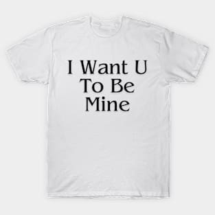 I Want U To Be Mine Valentine's Day T-Shirt